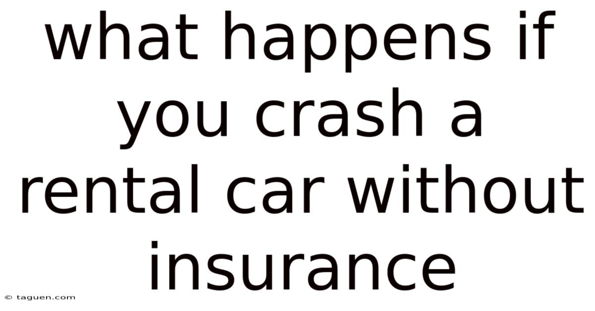 What Happens If You Crash A Rental Car Without Insurance What Happens If You Crash A Rental Car Without Insurance