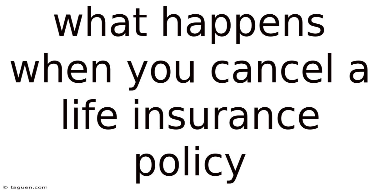 What Happens When You Cancel A Life Insurance Policy What Happens When You Cancel A Life Insurance Policy