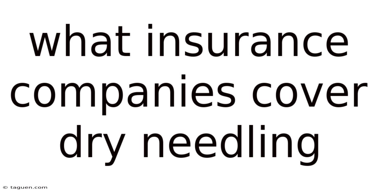 What Insurance Companies Cover Dry Needling What Insurance Companies Cover Dry Needling