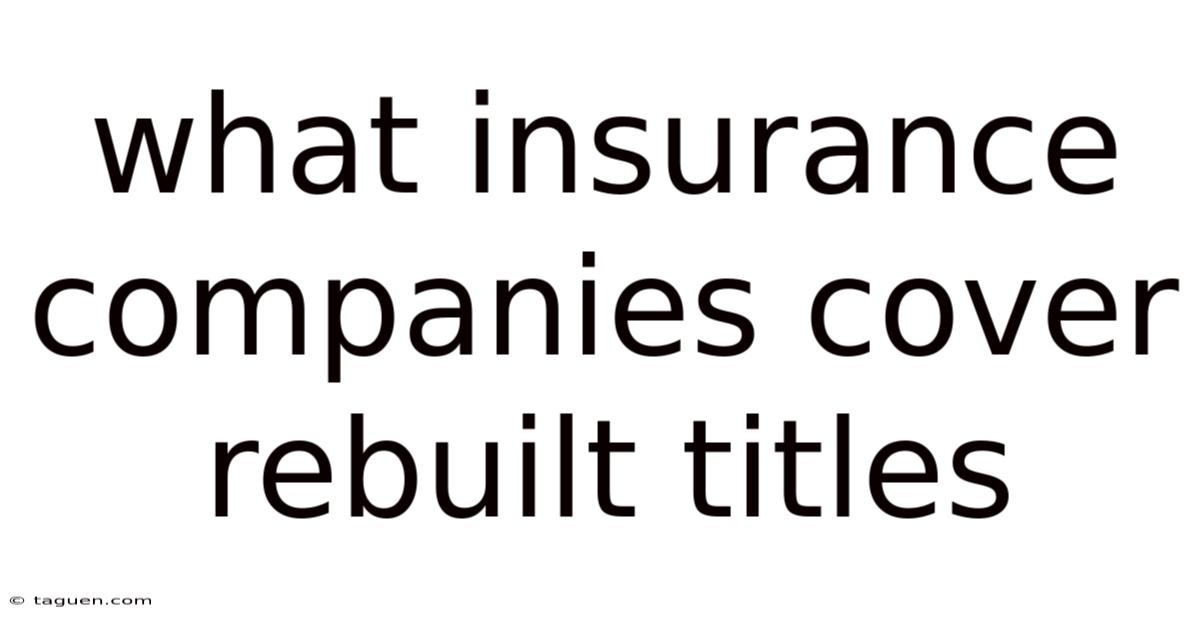 What Insurance Companies Cover Rebuilt Titles What Insurance Companies Cover Rebuilt Titles