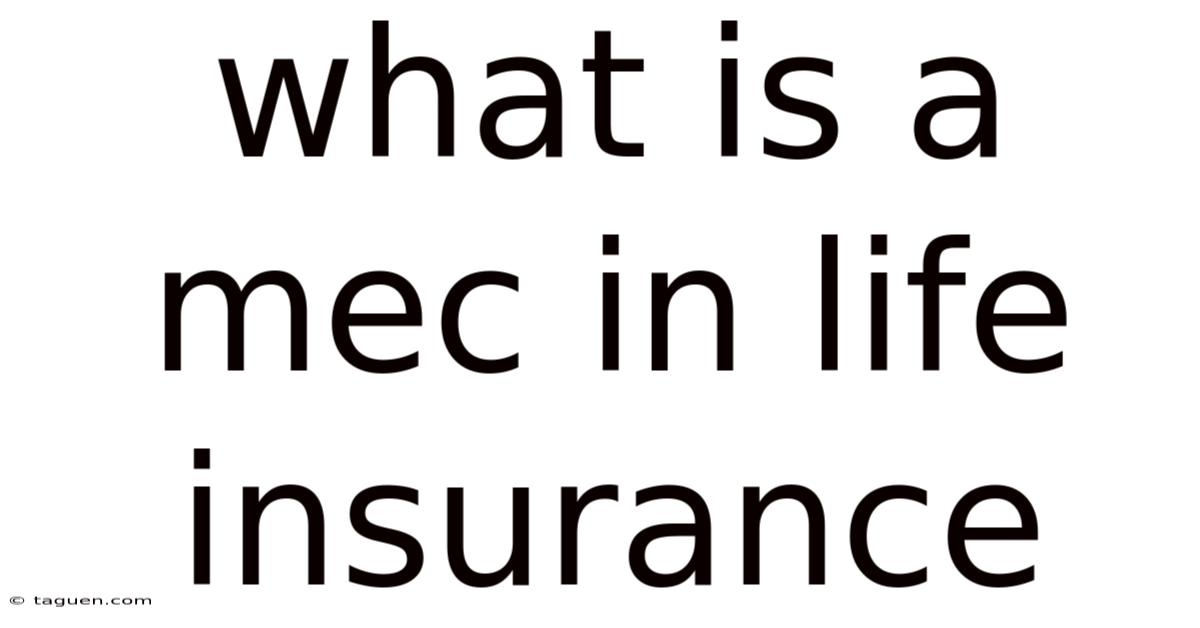 What Is A Mec In Life Insurance What Is A Mec In Life Insurance