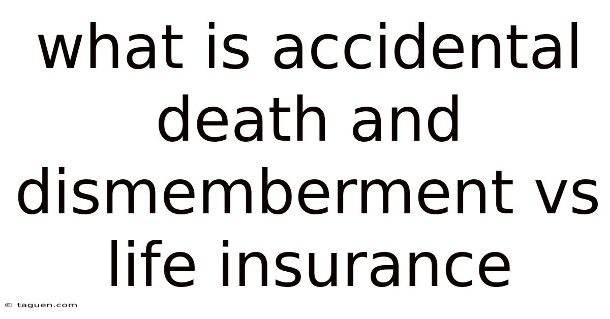 What Is Accidental Death And Dismemberment Vs Life Insurance What Is Accidental Death And Dismemberment Vs Life Insurance