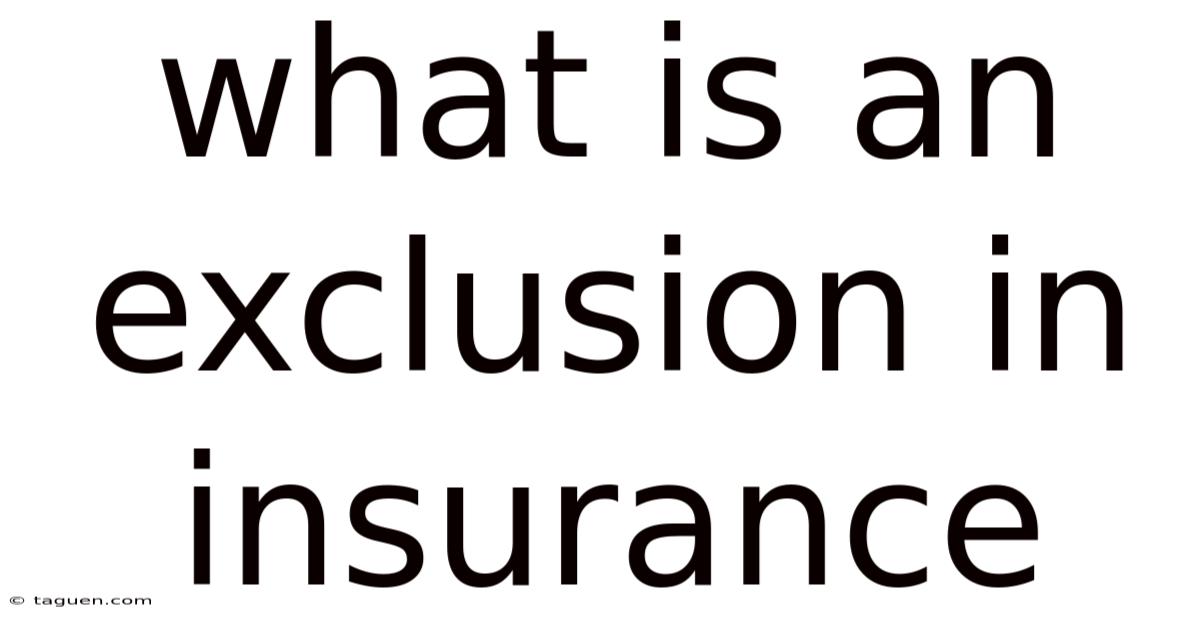 What Is An Exclusion In Insurance What Is An Exclusion In Insurance