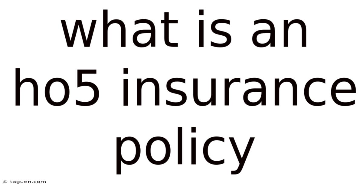 What Is An Ho5 Insurance Policy What Is An Ho5 Insurance Policy