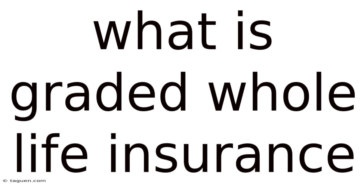 What Is Graded Whole Life Insurance What Is Graded Whole Life Insurance
