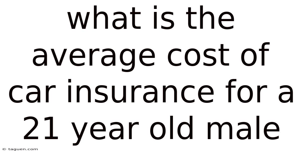 What Is The Average Cost Of Car Insurance For A 21 Year Old Male What Is The Average Cost Of Car Insurance For A 21 Year Old Male