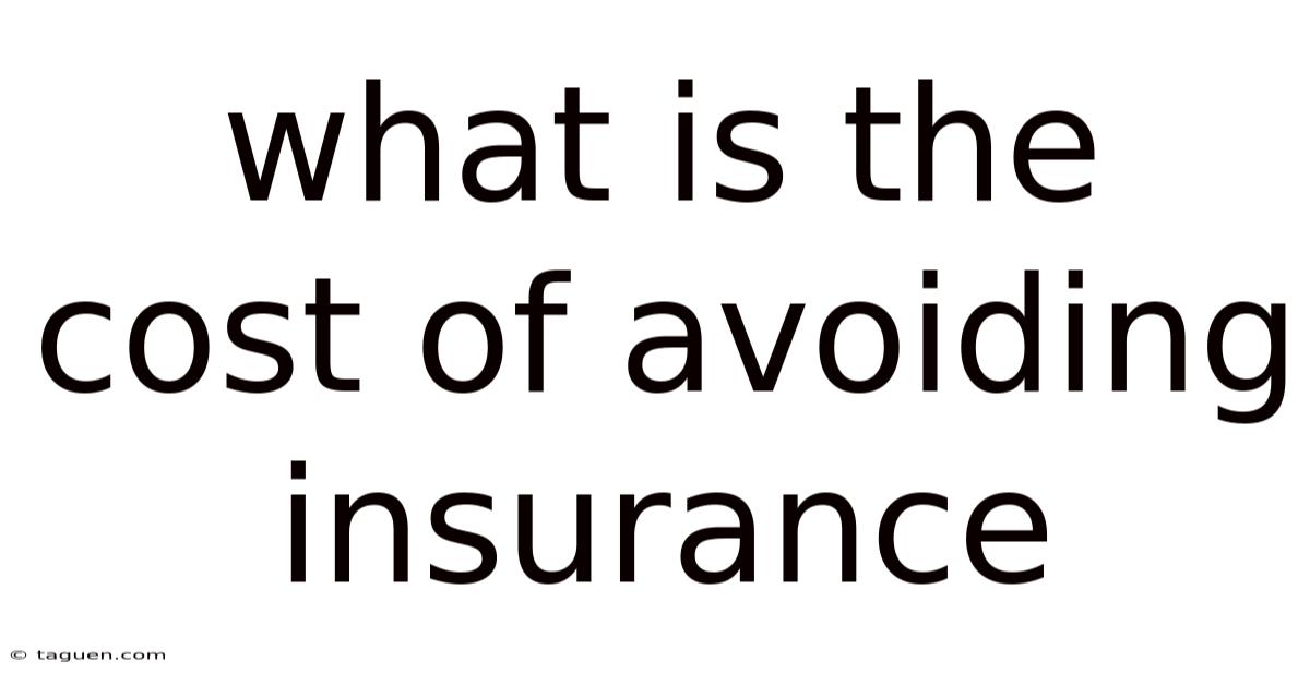 What Is The Cost Of Avoiding Insurance What Is The Cost Of Avoiding Insurance