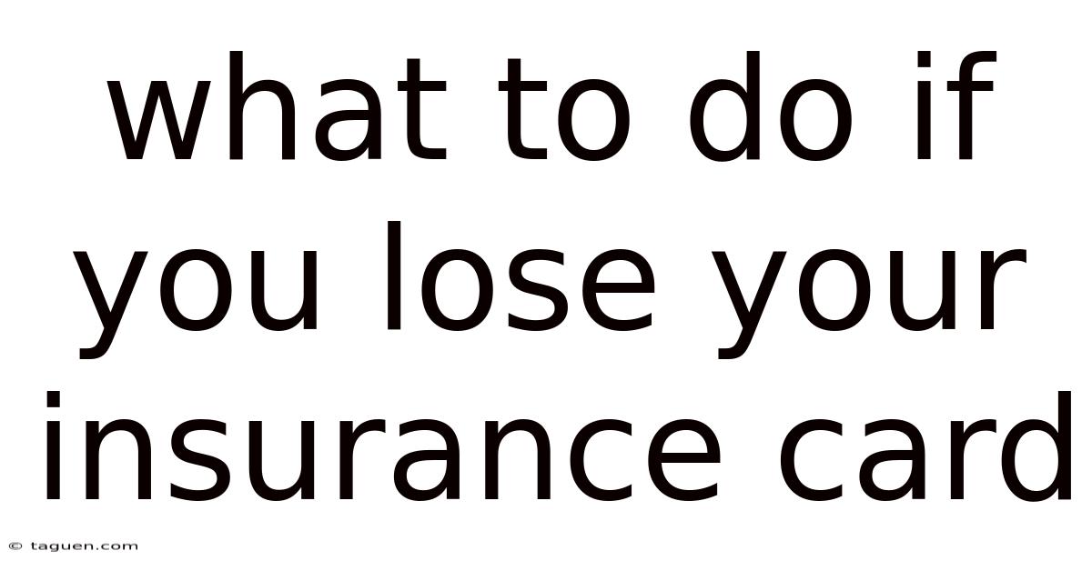 What To Do If You Lose Your Insurance Card What To Do If You Lose Your Insurance Card