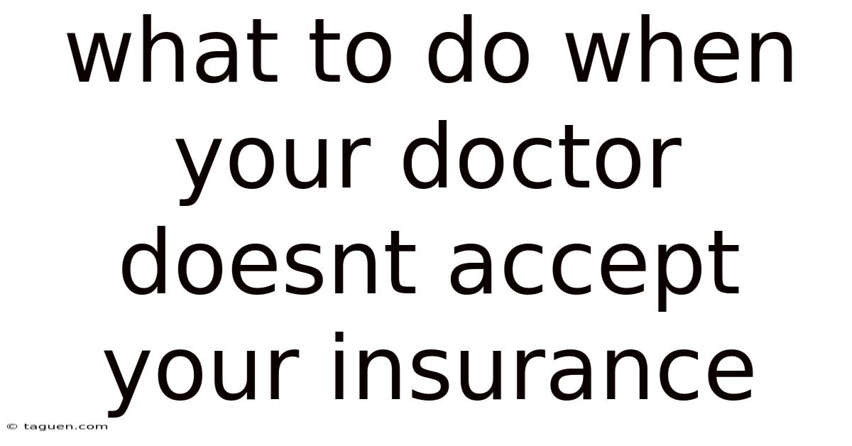 What To Do When Your Doctor Doesnt Accept Your Insurance What To Do When Your Doctor Doesnt Accept Your Insurance