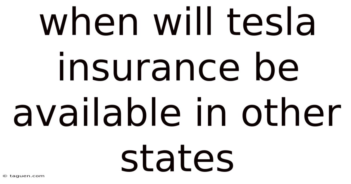 When Will Tesla Insurance Be Available In Other States When Will Tesla Insurance Be Available In Other States