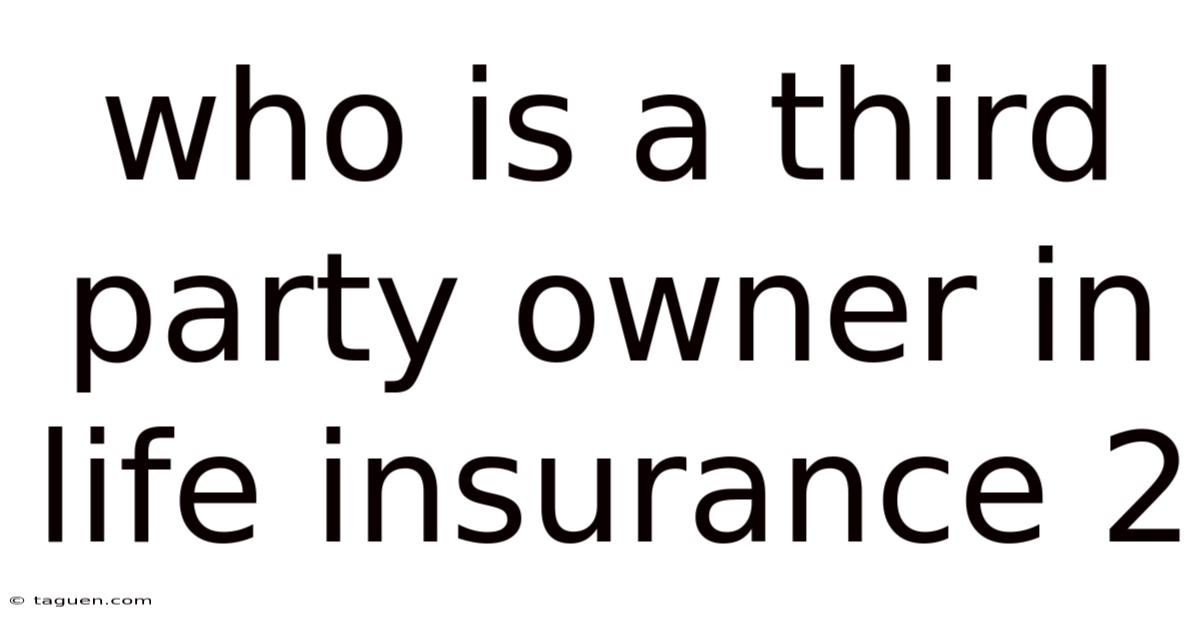 Who Is A Third Party Owner In Life Insurance 2 Who Is A Third Party Owner In Life Insurance 2