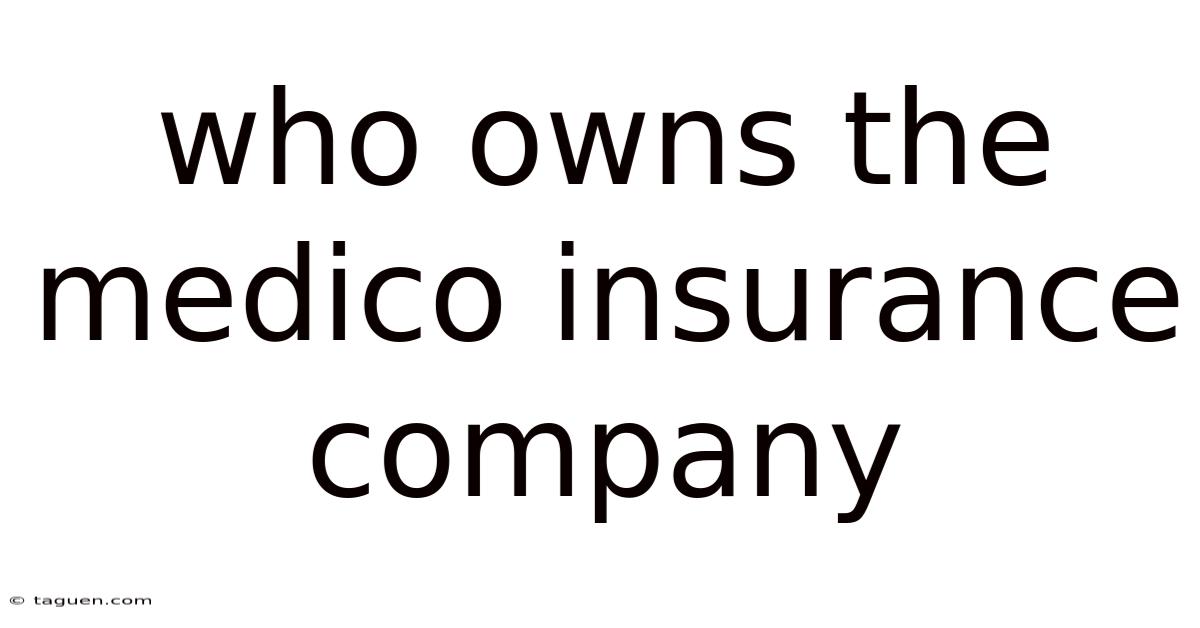 Who Owns The Medico Insurance Company Who Owns The Medico Insurance Company